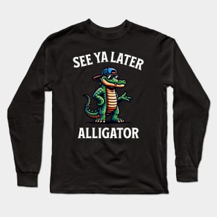 See Ya Later Alligator Long Sleeve T-Shirt